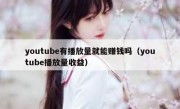youtube有播放量就能赚钱吗（youtube播放量收益）