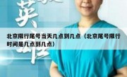 北京限行尾号当天几点到几点（北京尾号限行时间是几点到几点）
