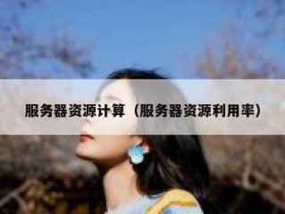服务器资源计算（服务器资源利用率）