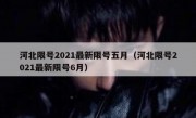 河北限号2021最新限号五月（河北限号2021最新限号6月）
