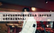 快手好友给我评论看不见怎么办（快手好友评论我不显示是为什么）