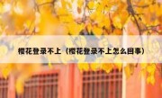 樱花登录不上（樱花登录不上怎么回事）