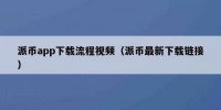 派币app下载流程视频（派币最新下载链接）