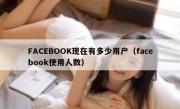 FACEBOOK现在有多少用户（facebook使用人数）