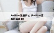 Twitter注册网址（twitter官方网站注册）
