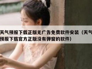 天气预报下载正版无广告免费软件安装（天气预报下载官方正版没有弹窗的软件）