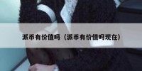 派币有价值吗（派币有价值吗现在）