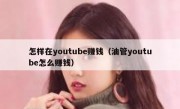 怎样在youtube赚钱（油管youtube怎么赚钱）