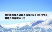 郑州限号几点到几点结束2020（郑州今天限号几和几啊2020）