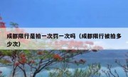 成都限行是拍一次罚一次吗（成都限行被拍多少次）