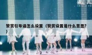赞赏引导语怎么设置（赞赏设置是什么意思?）