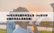 ins可以评论图片吗怎么发（ins可以评论图片吗怎么发朋友圈）
