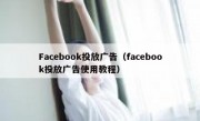 Facebook投放广告（facebook投放广告使用教程）