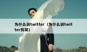 为什么说twitter（为什么说twitter伤肾）