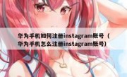 华为手机如何注册instagram账号（华为手机怎么注册instagram账号）