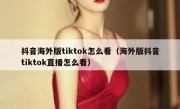 抖音海外版tiktok怎么看（海外版抖音tiktok直播怎么看）