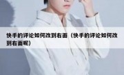 快手的评论如何改到右面（快手的评论如何改到右面呢）