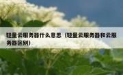 轻量云服务器什么意思（轻量云服务器和云服务器区别）