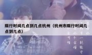 限行时间几点到几点杭州（杭州市限行时间几点到几点）