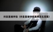 抖音直播伴侣（抖音直播伴侣美颜怎么设置）