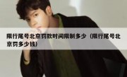 限行尾号北京罚款时间限制多少（限行尾号北京罚多少钱）