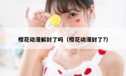 樱花动漫解封了吗（樱花动漫封了?）