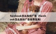 facebook怎么投放广告（facebook怎么投放广告极界出海）