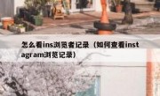 怎么看ins浏览者记录（如何查看instagram浏览记录）