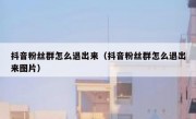 抖音粉丝群怎么退出来（抖音粉丝群怎么退出来图片）