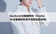 facebook注册被秒封（facebook注册被秒封收不到短信验证码）