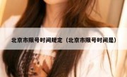 北京市限号时间规定（北京市限号时间是）