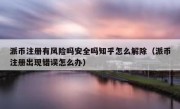 派币注册有风险吗安全吗知乎怎么解除（派币注册出现错误怎么办）