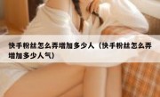 快手粉丝怎么弄增加多少人（快手粉丝怎么弄增加多少人气）