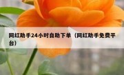 网红助手24小时自助下单（网红助手免费平台）