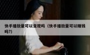 快手播放量可以变现吗（快手播放量可以赚钱吗?）