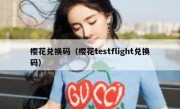 樱花兑换码（樱花testflight兑换码）
