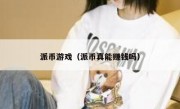 派币游戏（派币真能赚钱吗）