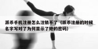 派币手机注册怎么注销不了（派币注册的时候名字写对了为何显示了她的密码）