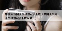 中国天气网天气预报app下载（中国天气网天气预报app下载安装）