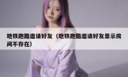 地铁跑酷邀请好友（地铁跑酷邀请好友显示房间不存在）