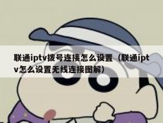 联通iptv拨号连接怎么设置（联通iptv怎么设置无线连接图解）