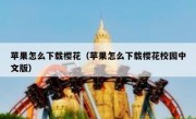 苹果怎么下载樱花（苹果怎么下载樱花校园中文版）