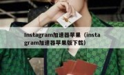 Instagram加速器苹果（instagram加速器苹果版下载）