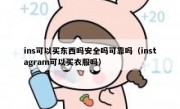 ins可以买东西吗安全吗可靠吗（instagram可以买衣服吗）