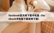 facebook官方网下载手机版（facebook手机版下载官网下载）