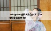 instagram播放次数怎么算（ins播放量怎么计数）