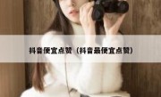 抖音便宜点赞（抖音最便宜点赞）