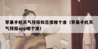 苹果手机天气预报和百度哪个准（苹果手机天气预报app哪个准）