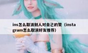 ins怎么取消别人对自己的赞（instagram怎么取消好友推荐）
