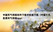 中国天气预报软件下载手机版下载（中国十大免费天气预报app）